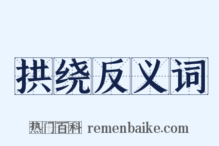 拱绕反义词是什么意思的图片